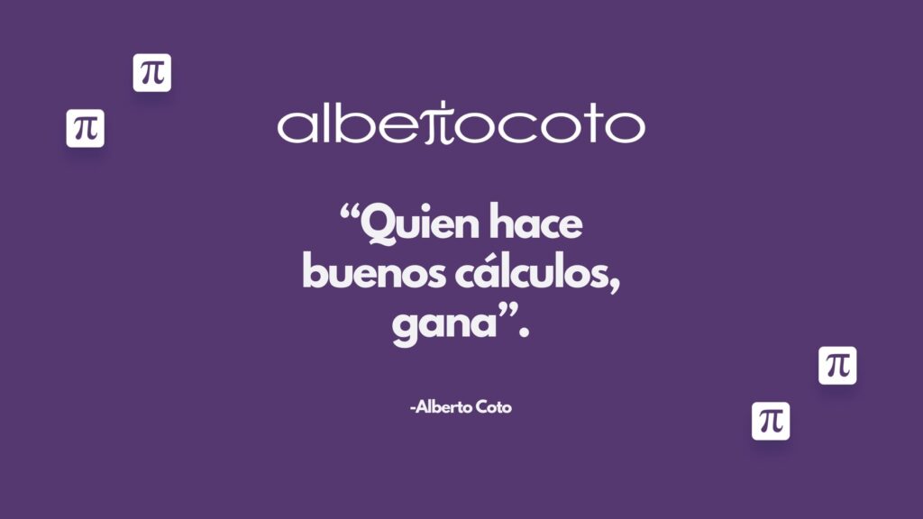 “Quien hace buenos cálculos, gana”.